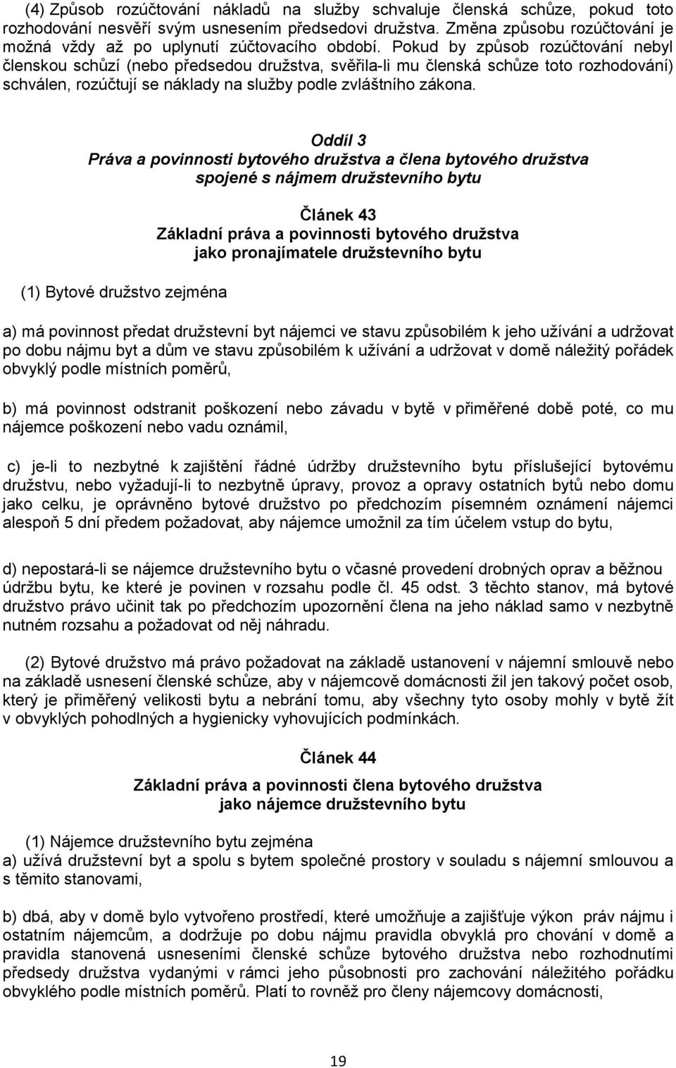 Pokud by způsob rozúčtování nebyl členskou schůzí (nebo předsedou družstva, svěřila-li mu členská schůze toto rozhodování) schválen, rozúčtují se náklady na služby podle zvláštního zákona.