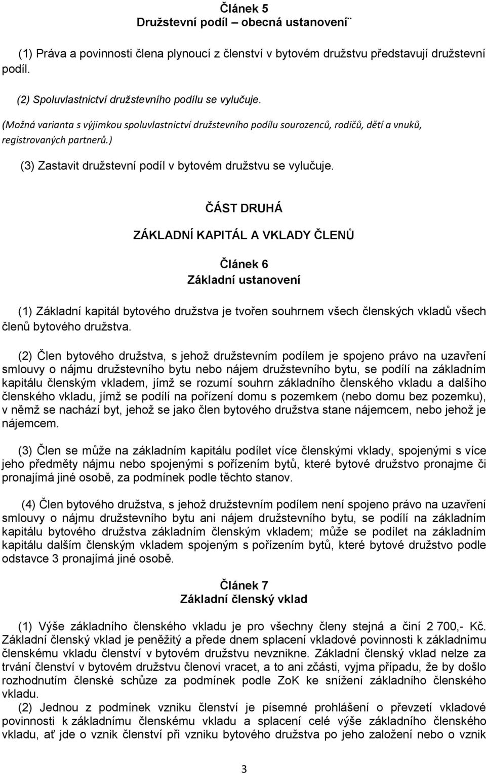ČÁST DRUHÁ ZÁKLADNÍ KAPITÁL A VKLADY ČLENŮ Článek 6 Základní ustanovení (1) Základní kapitál bytového družstva je tvořen souhrnem všech členských vkladů všech členů bytového družstva.