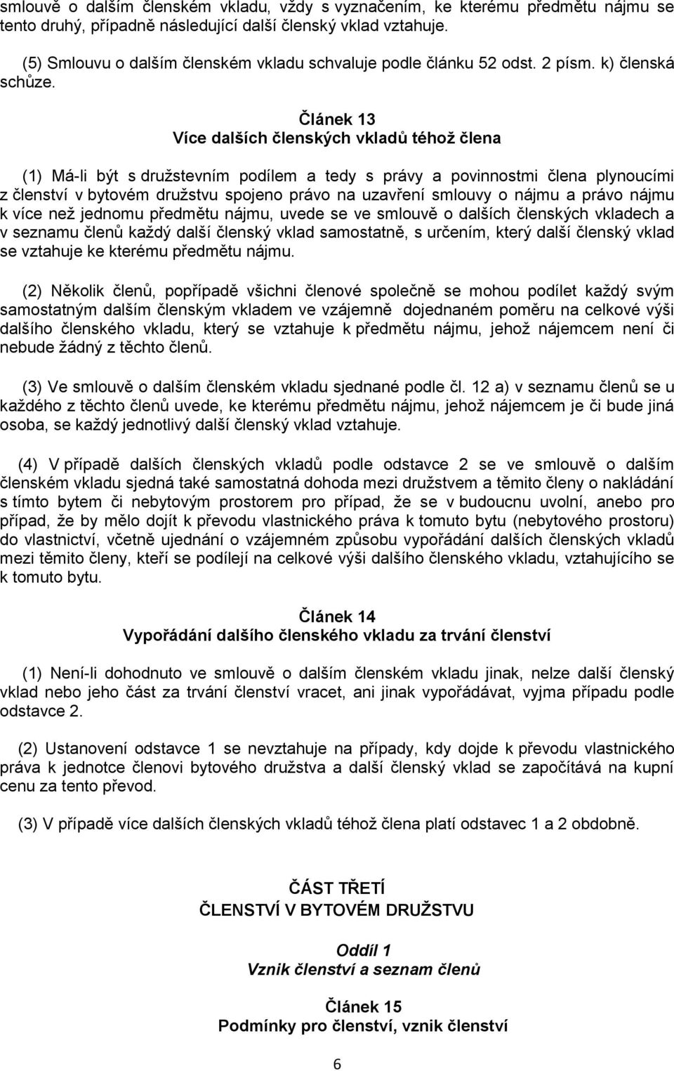 Článek 13 Více dalších členských vkladů téhož člena (1) Má-li být s družstevním podílem a tedy s právy a povinnostmi člena plynoucími z členství v bytovém družstvu spojeno právo na uzavření smlouvy o