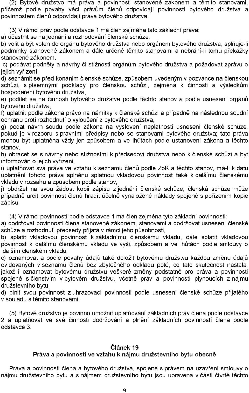 (3) V rámci práv podle odstavce 1 má člen zejména tato základní práva: a) účastnit se na jednání a rozhodování členské schůze, b) volit a být volen do orgánu bytového družstva nebo orgánem bytového