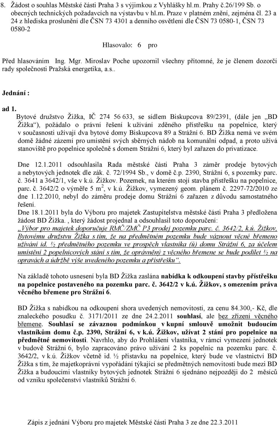 Miroslav Poche upozornil všechny přítomné, že je členem dozorčí rady společnosti Pražská energetika, a.s.. Jednání : ad 1.