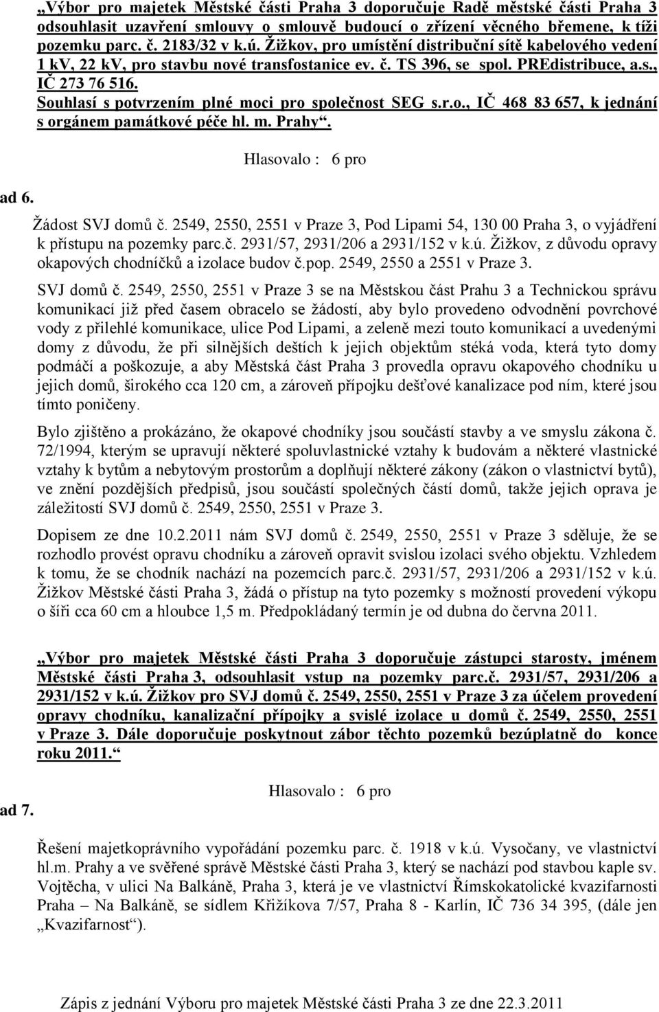 Souhlasí s potvrzením plné moci pro společnost SEG s.r.o., IČ 468 83 657, k jednání s orgánem památkové péče hl. m. Prahy. Žádost SVJ domů č.