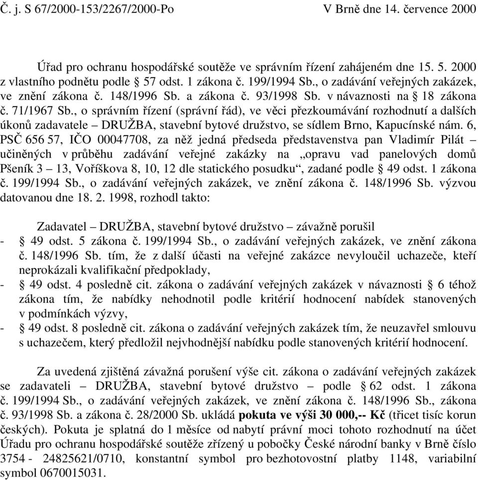 , o správním řízení (správní řád), ve věci přezkoumávání rozhodnutí a dalších úkonů zadavatele DRUŽBA, stavební bytové družstvo, se sídlem Brno, Kapucínské nám.