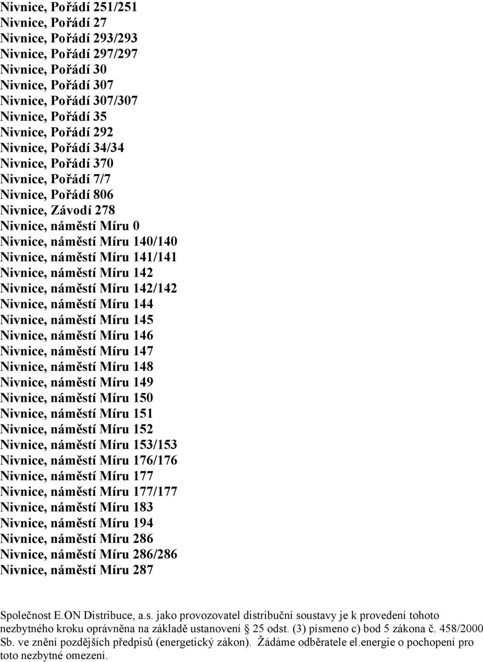 náměstí Míru 142 Nivnice, náměstí Míru 142/142 Nivnice, náměstí Míru 144 Nivnice, náměstí Míru 145 Nivnice, náměstí Míru 146 Nivnice, náměstí Míru 147 Nivnice, náměstí Míru 148 Nivnice, náměstí Míru