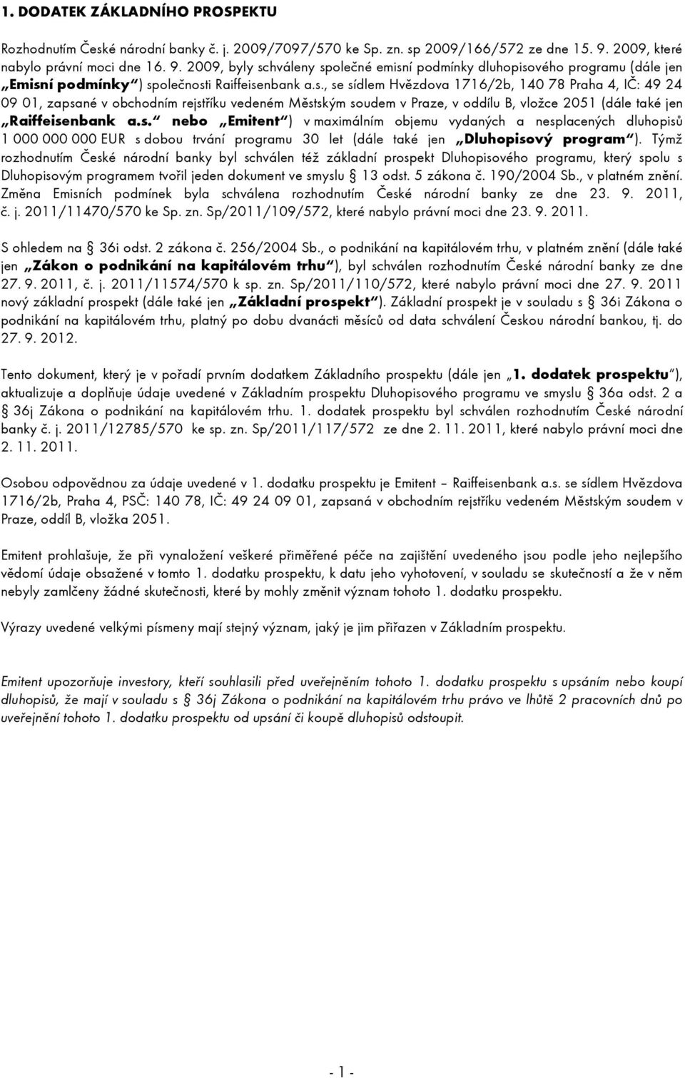 hváleny společné emisní podmínky dluhopisového programu (dále jen Emisní podmínky ) společnosti Raiffeisenbank a.s., se sídlem Hvězdova 1716/2b, 140 78 Praha 4, IČ: 49 24 09 01, zapsané v obchodním rejstříku vedeném Městským soudem v Praze, v oddílu B, vložce 2051 (dále také jen Raiffeisenbank a.