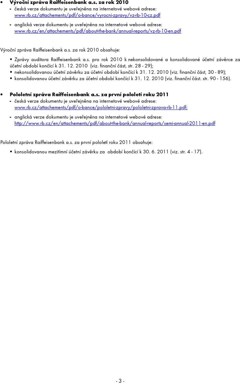 2010 (viz. finanční část, str. 28-29); nekonsolidovanou účetní závěrku za účetní období končící k 31. 12. 2010 (viz. finanční část, 30-89); konsolidovanou účetní závěrku za účetní období končící k 31.