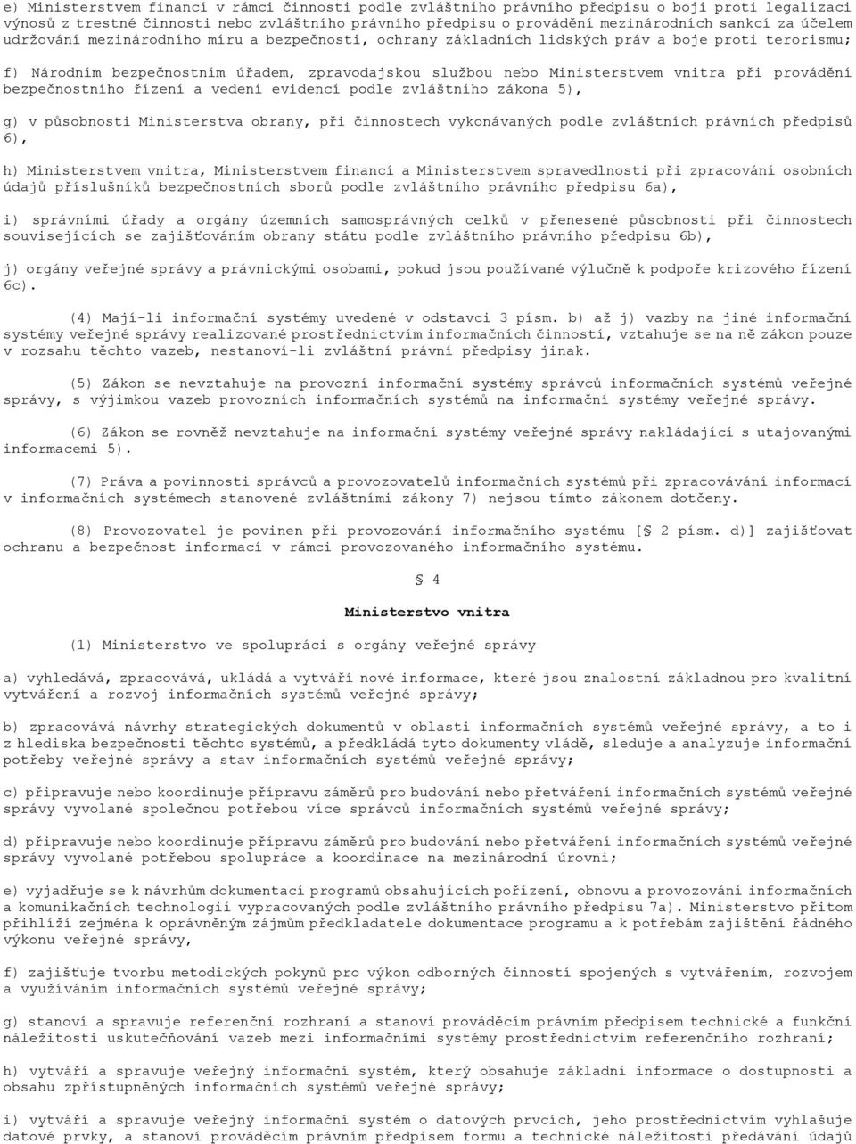 provádění bezpečnostního řízení a vedení evidencí podle zvláštního zákona 5), g) v působnosti Ministerstva obrany, při činnostech vykonávaných podle zvláštních právních předpisů 6), h) Ministerstvem