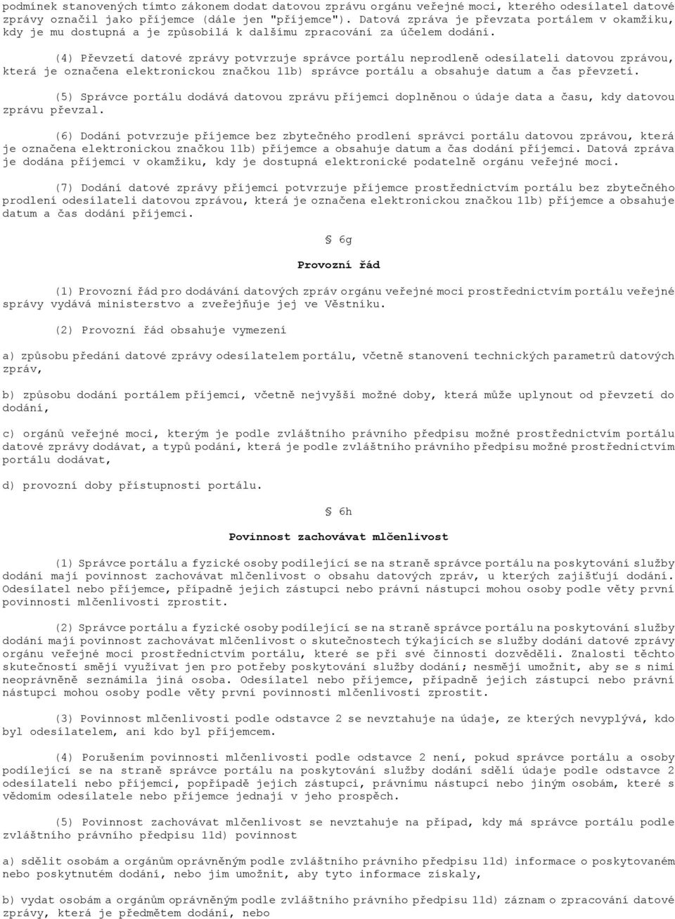 (4) Převzetí datové zprávy potvrzuje správce portálu neprodleně odesílateli datovou zprávou, která je označena elektronickou značkou 11b) správce portálu a obsahuje datum a čas převzetí.