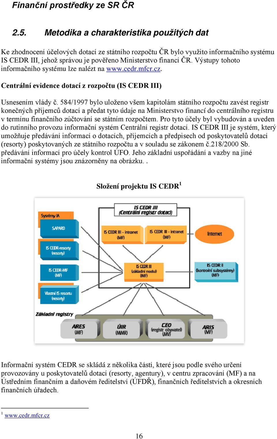 Výstupy tohoto informačního systému lze nalézt na www.cedr.mfcr.cz. Centrální evidence dotací z rozpočtu (IS CEDR III) Usnesením vlády č.