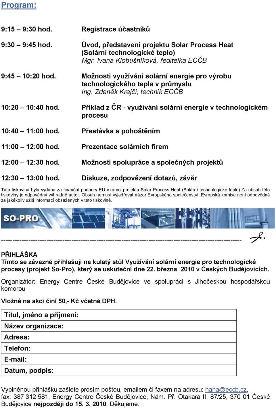 Příklad z ČR - využívání solární energie v technologickém procesu 10:40 11:00 hod. Přestávka s pohoštěním 11:00 12:00 hod. Prezentace solárních firem 12:00 12:30 hod.