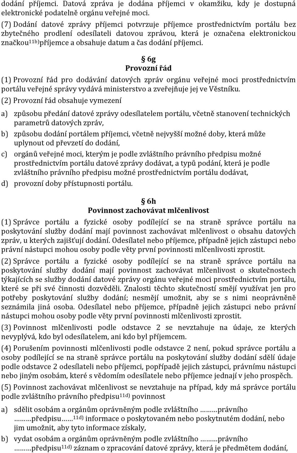 datum a čas dodání příjemci. 6g Provozní řád (1) Provozní řád pro dodávání datových zpráv orgánu veřejné moci prostřednictvím portálu veřejné správy vydává ministerstvo a zveřejňuje jej ve Věstníku.