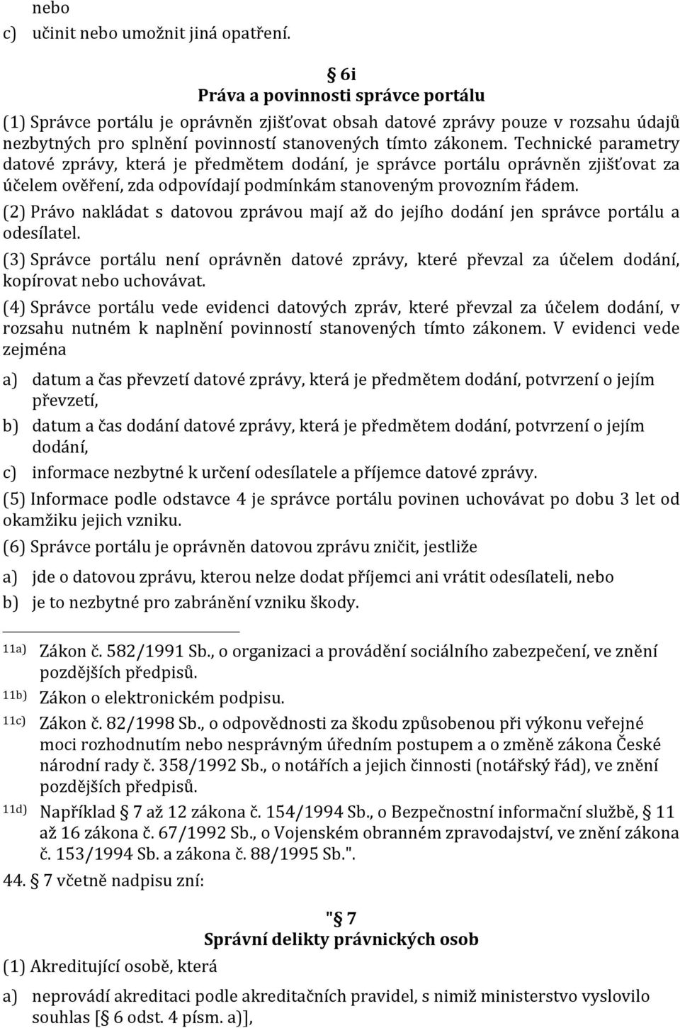 Technické parametry datové zprávy, která je předmětem dodání, je správce portálu oprávněn zjišťovat za účelem ověření, zda odpovídají podmínkám stanoveným provozním řádem.