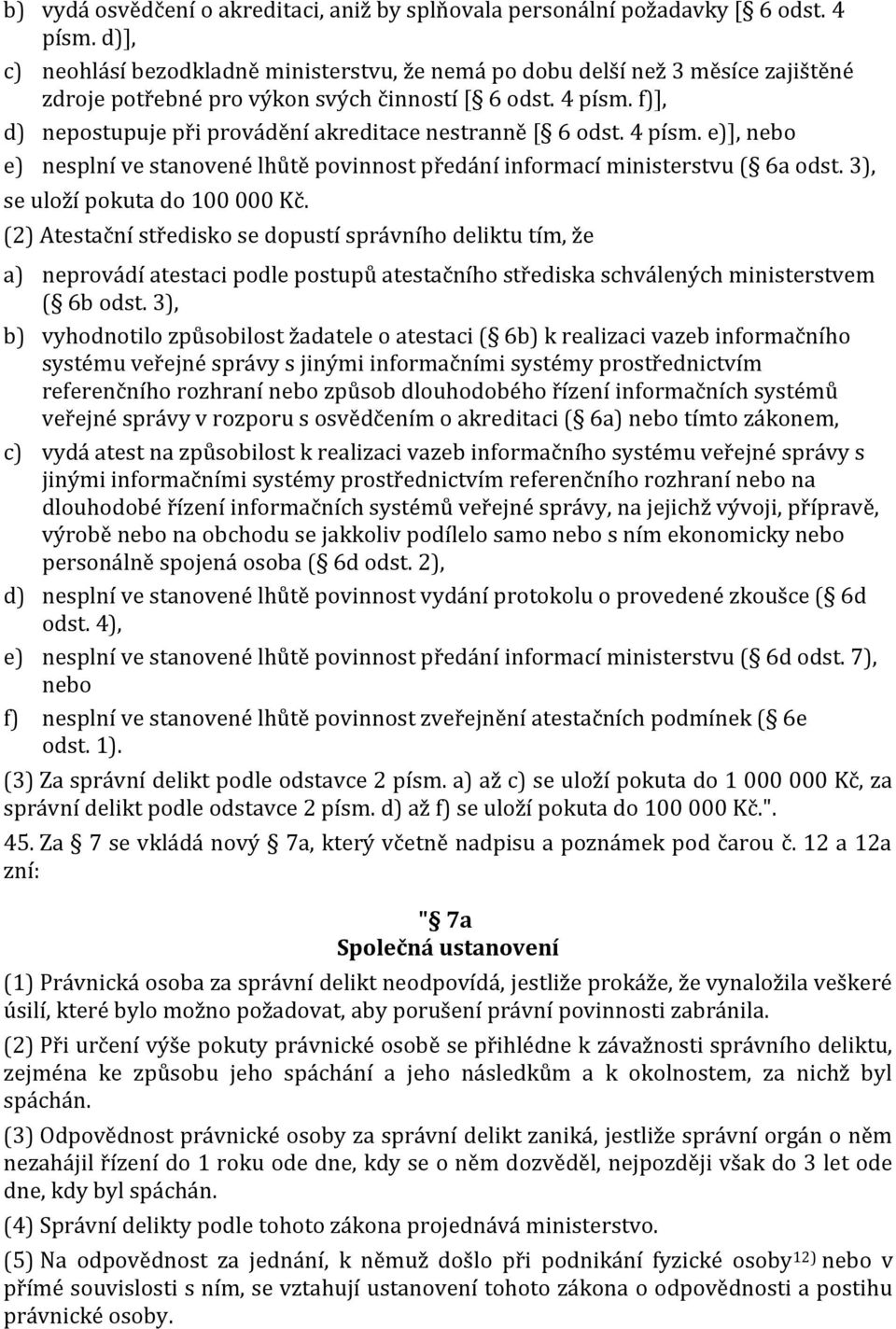 f)], d) nepostupuje při provádění akreditace nestranně [ 6 odst. 4 písm. e)], nebo e) nesplní ve stanovené lhůtě povinnost předání informací ministerstvu ( 6a odst. 3), se uloží pokuta do 100 000 Kč.