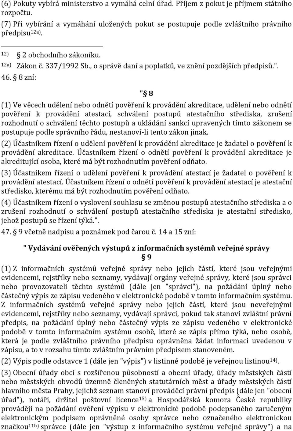 8 zní: " 8 (1) Ve věcech udělení nebo odnětí pověření k provádění akreditace, udělení nebo odnětí pověření k provádění atestací, schválení postupů atestačního střediska, zrušení rozhodnutí o