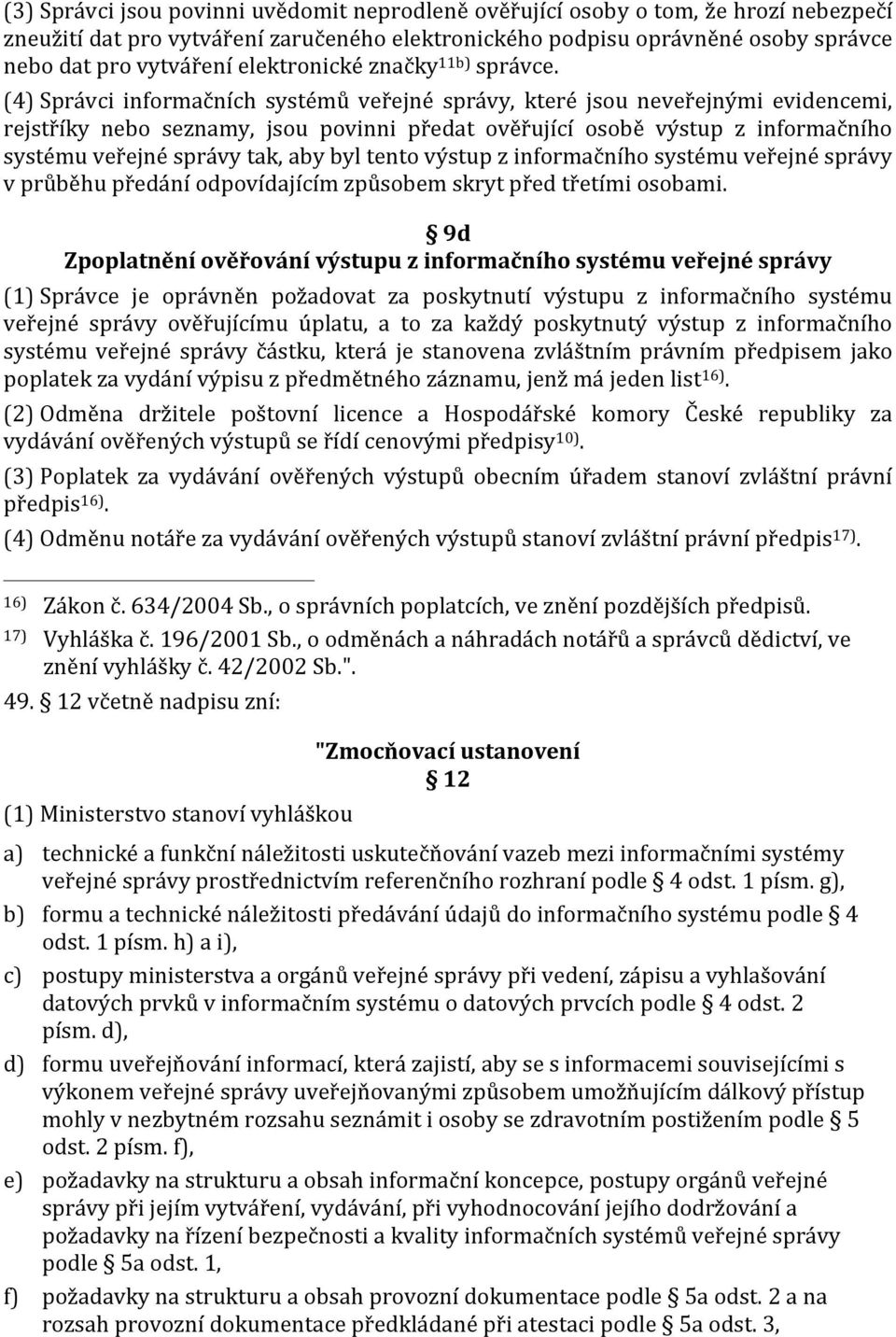 (4) Správci informačních systémů veřejné správy, které jsou neveřejnými evidencemi, rejstříky nebo seznamy, jsou povinni předat ověřující osobě výstup z informačního systému veřejné správy tak, aby