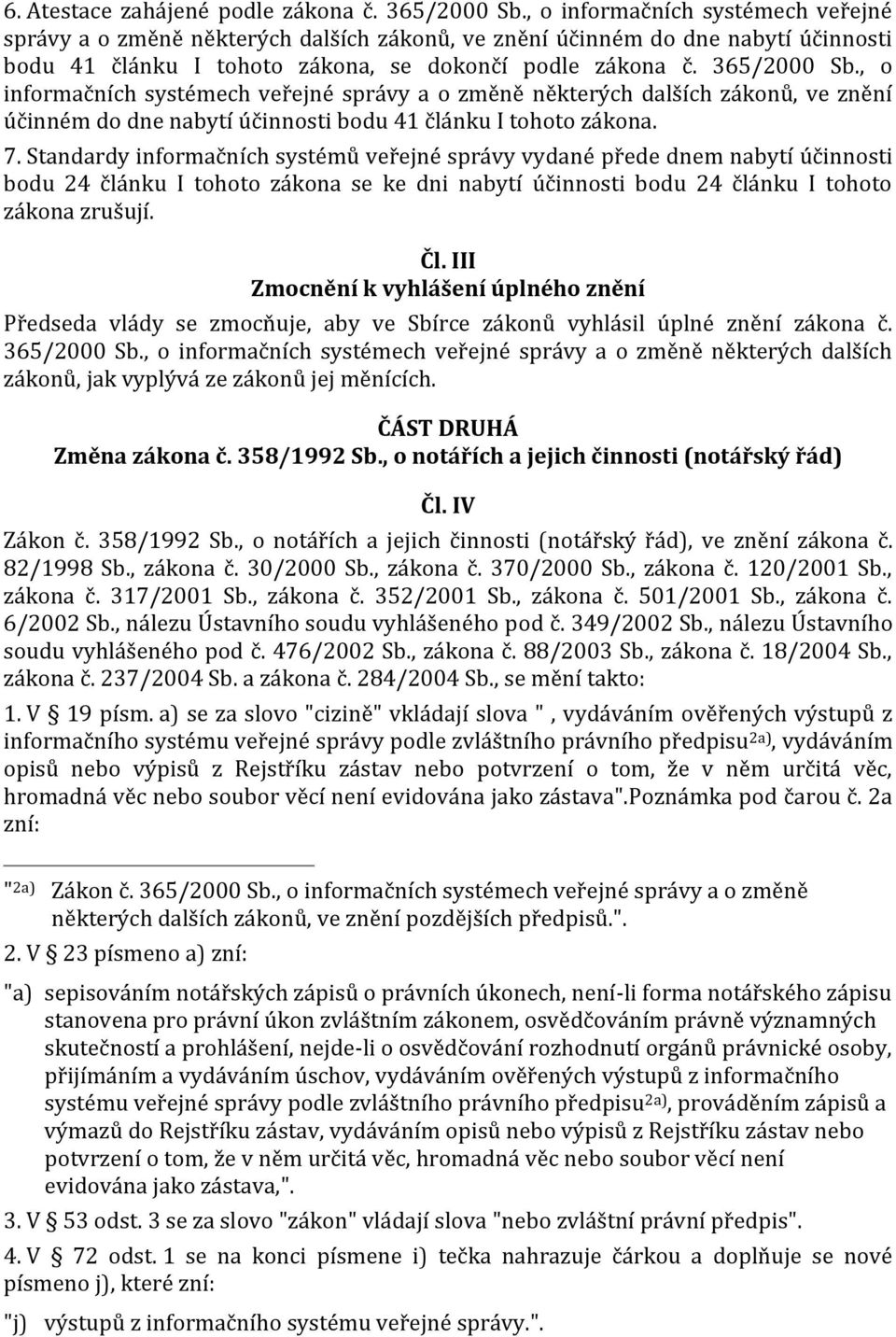 , o informačních systémech veřejné správy a o změně některých dalších zákonů, ve znění účinném do dne nabytí účinnosti bodu 41 článku I tohoto zákona. 7.