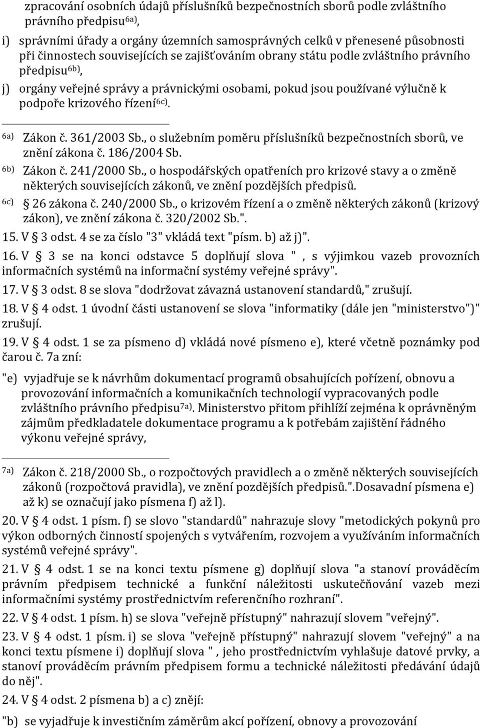 6a) Zákon č. 361/2003 Sb., o služebním poměru příslušníků bezpečnostních sborů, ve znění zákona č. 186/2004 Sb. 6b) Zákon č. 241/2000 Sb.