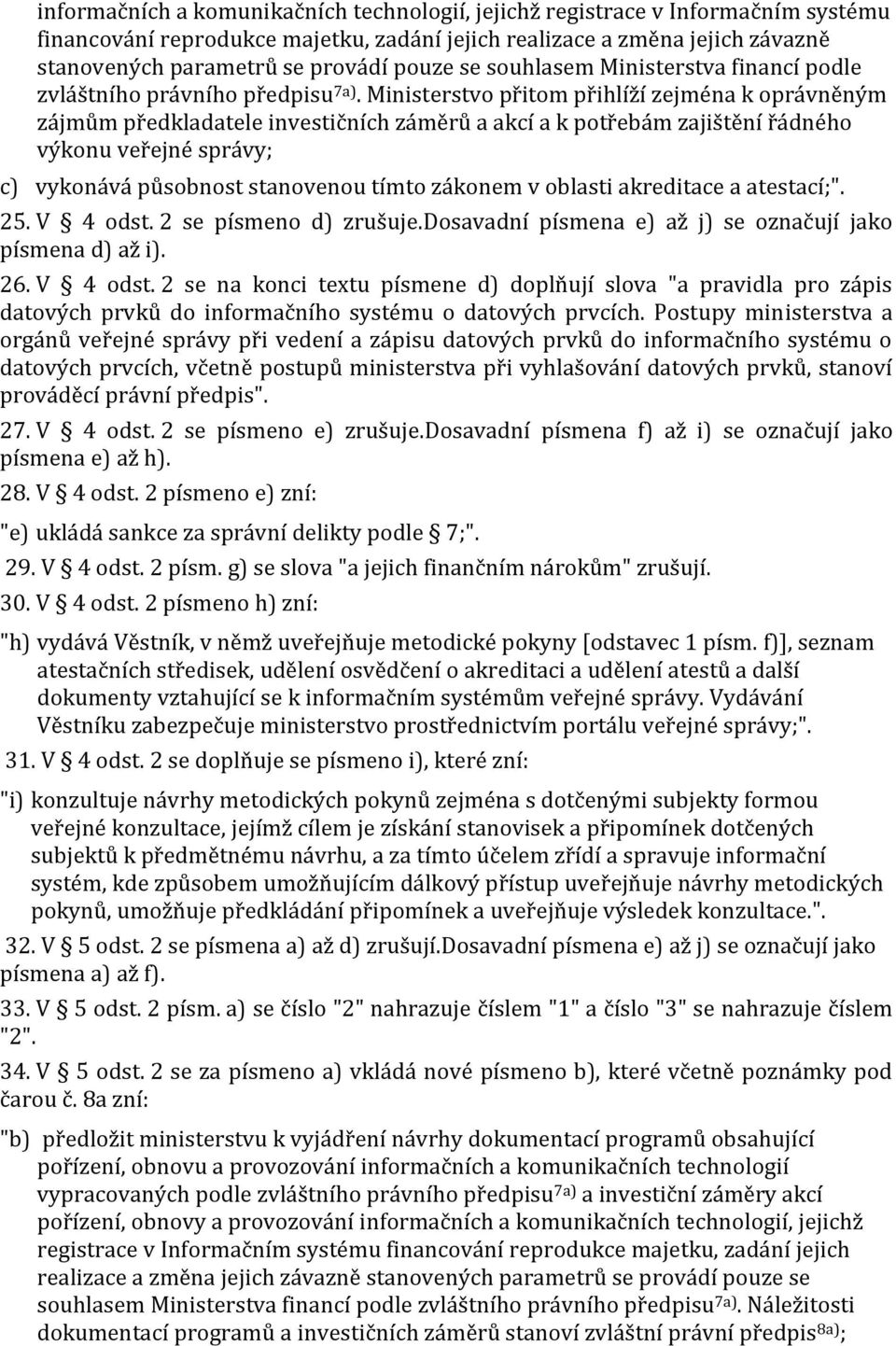 Ministerstvo přitom přihlíží zejména k oprávněným zájmům předkladatele investičních záměrů a akcí a k potřebám zajištění řádného výkonu veřejné správy; c) vykonává působnost stanovenou tímto zákonem