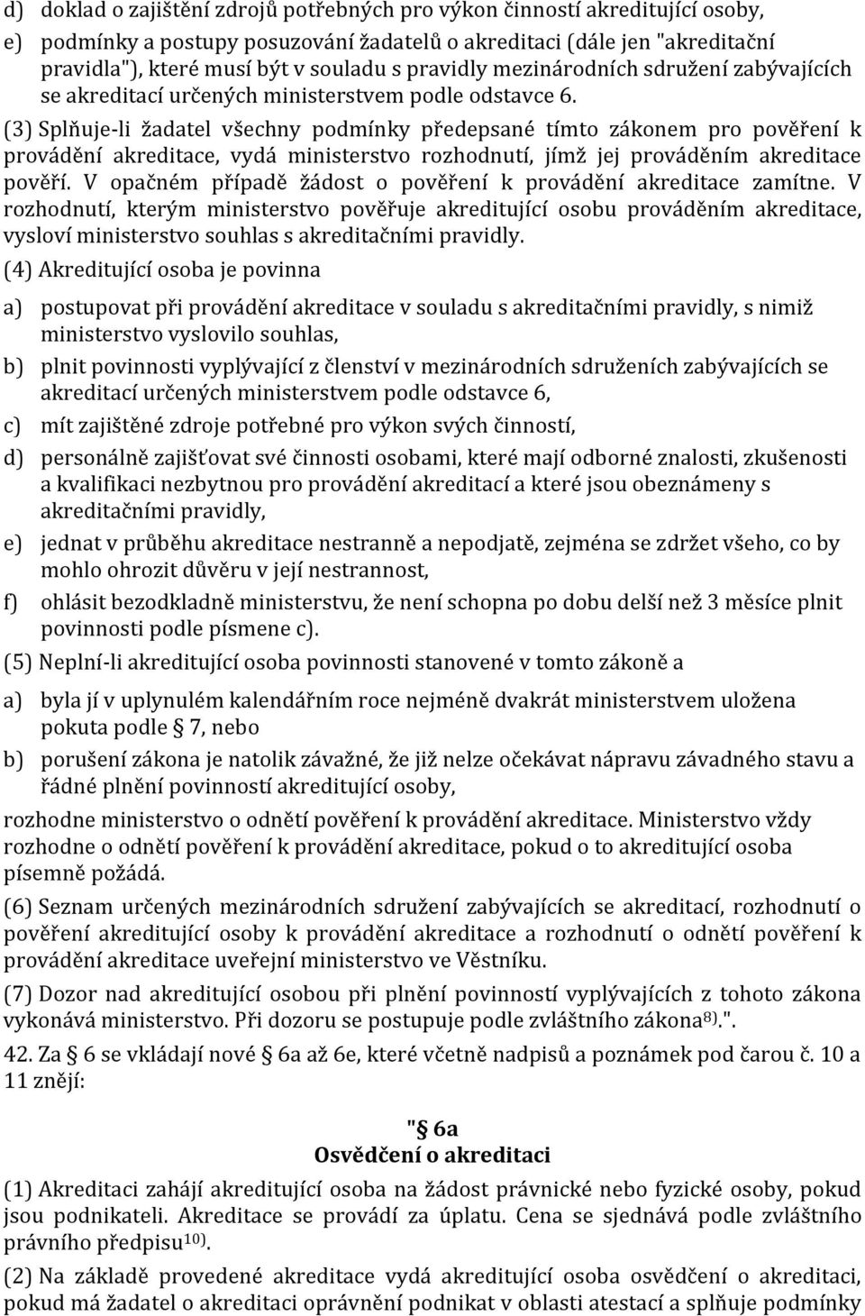 (3) Splňuje-li žadatel všechny podmínky předepsané tímto zákonem pro pověření k provádění akreditace, vydá ministerstvo rozhodnutí, jímž jej prováděním akreditace pověří.