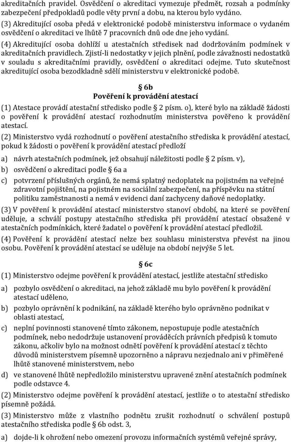 (4) Akreditující osoba dohlíží u atestačních středisek nad dodržováním podmínek v akreditačních pravidlech.