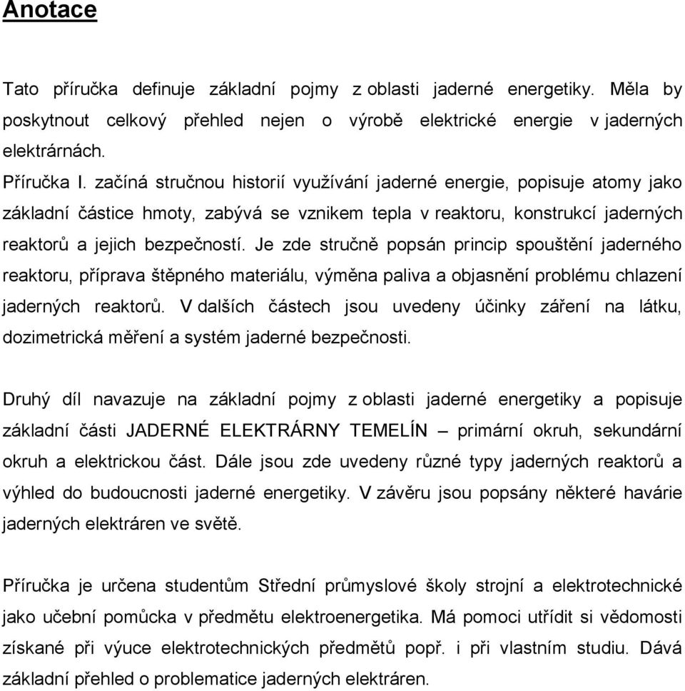 Je zde stručně popsán princip spouštění jaderného reaktoru, příprava štěpného materiálu, výměna paliva a objasnění problému chlazení jaderných reaktorů.