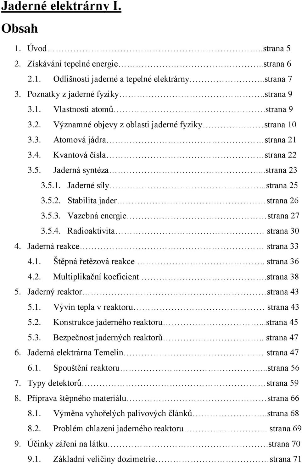 5.3. Vazebná energie strana 27 3.5.4. Radioaktivita strana 30 4. Jaderná reakce strana 33 4.1. Štěpná řetězová reakce.. strana 36 4.2. Multiplikační koeficient.strana 38 5.