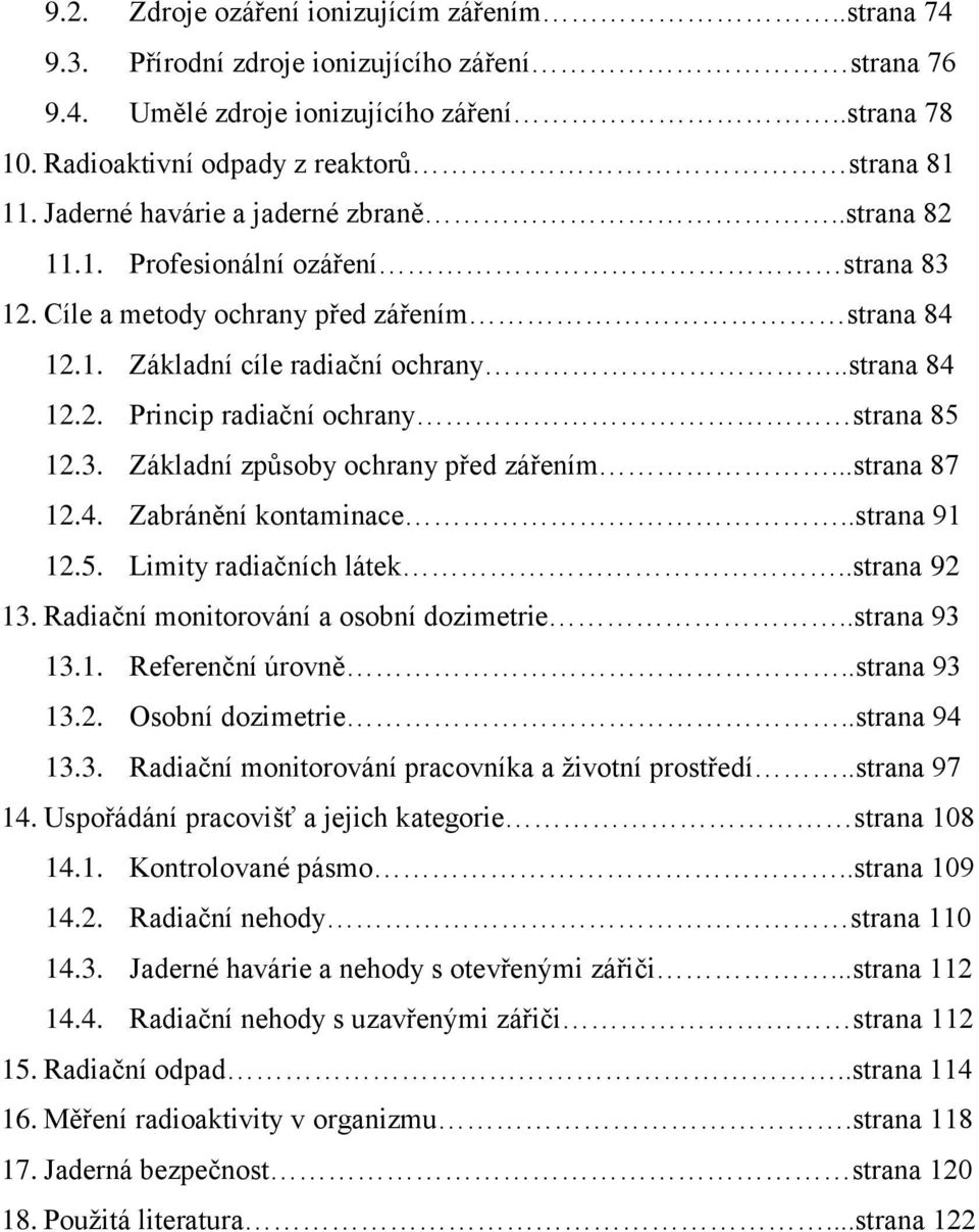3. Základní způsoby ochrany před zářením...strana 87 12.4. Zabránění kontaminace..strana 91 12.5. Limity radiačních látek..strana 92 13. Radiační monitorování a osobní dozimetrie..strana 93 13.1. Referenční úrovně.