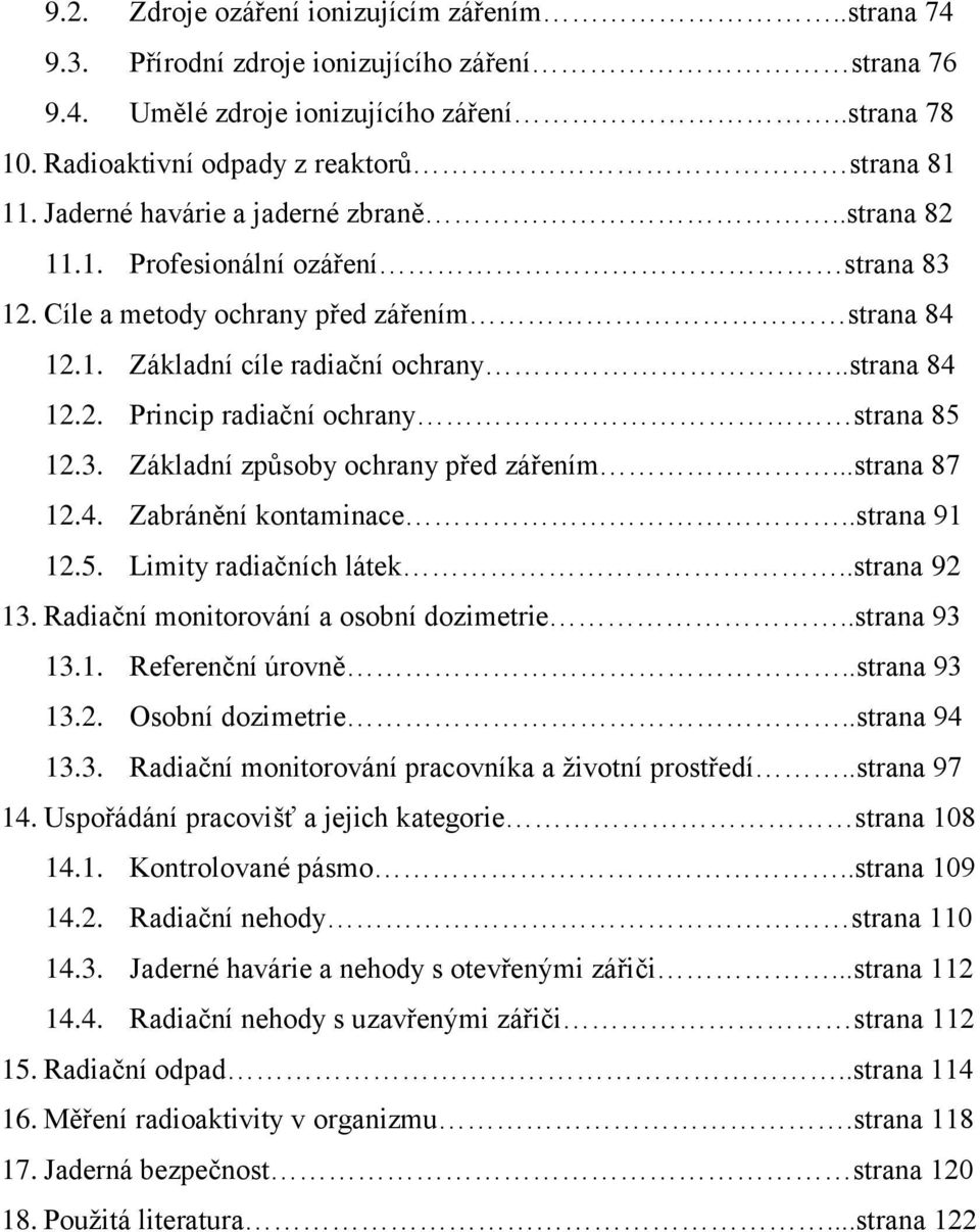 3. Základní způsoby ochrany před zářením...strana 87 12.4. Zabránění kontaminace..strana 91 12.5. Limity radiačních látek..strana 92 13. Radiační monitorování a osobní dozimetrie..strana 93 13.1. Referenční úrovně.