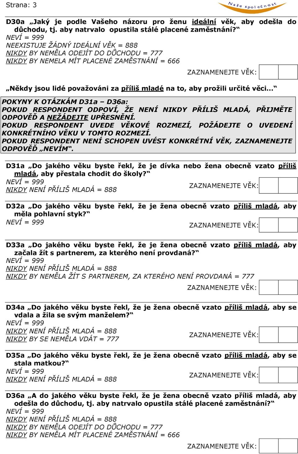 .. POKYNY K OTÁZKÁM D31a D36a: POKUD RESPONDENT ODPOVÍ, ŽE NENÍ NIKDY PŘÍLIŠ MLADÁ, PŘIJMĚTE ODPOVĚĎ A NEŽÁDEJTE UPŘESNĚNÍ.