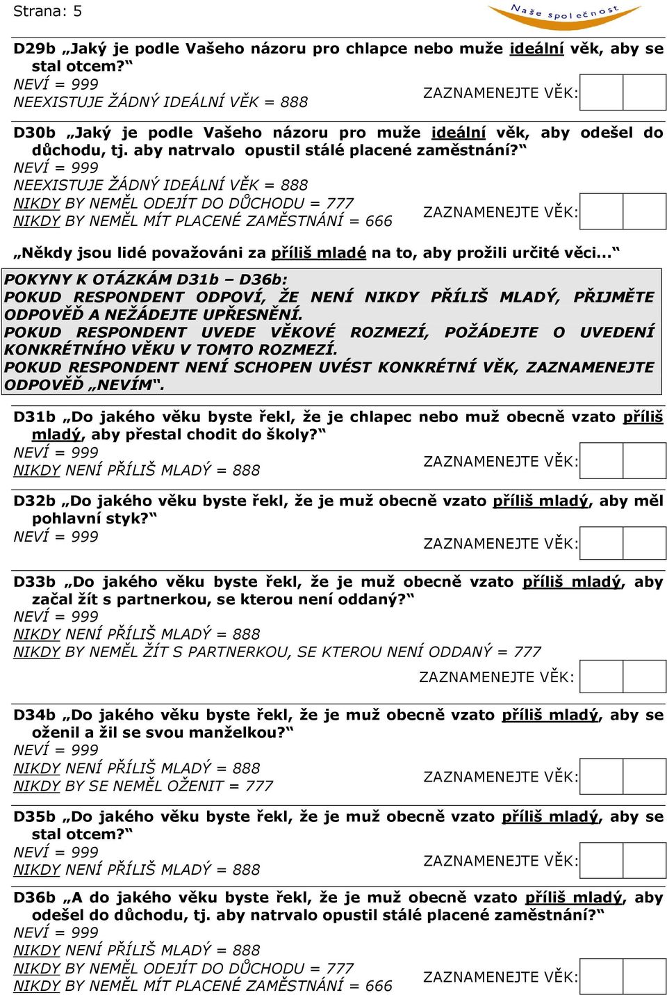 NEEXISTUJE ŽÁDNÝ IDEÁLNÍ VĚK = 888 NIKDY BY NEMĚL ODEJÍT DO DŮCHODU = 777 NIKDY BY NEMĚL MÍT PLACENÉ ZAMĚSTNÁNÍ = 666 Někdy jsou lidé považováni za příliš mladé na to, aby prožili určité věci.