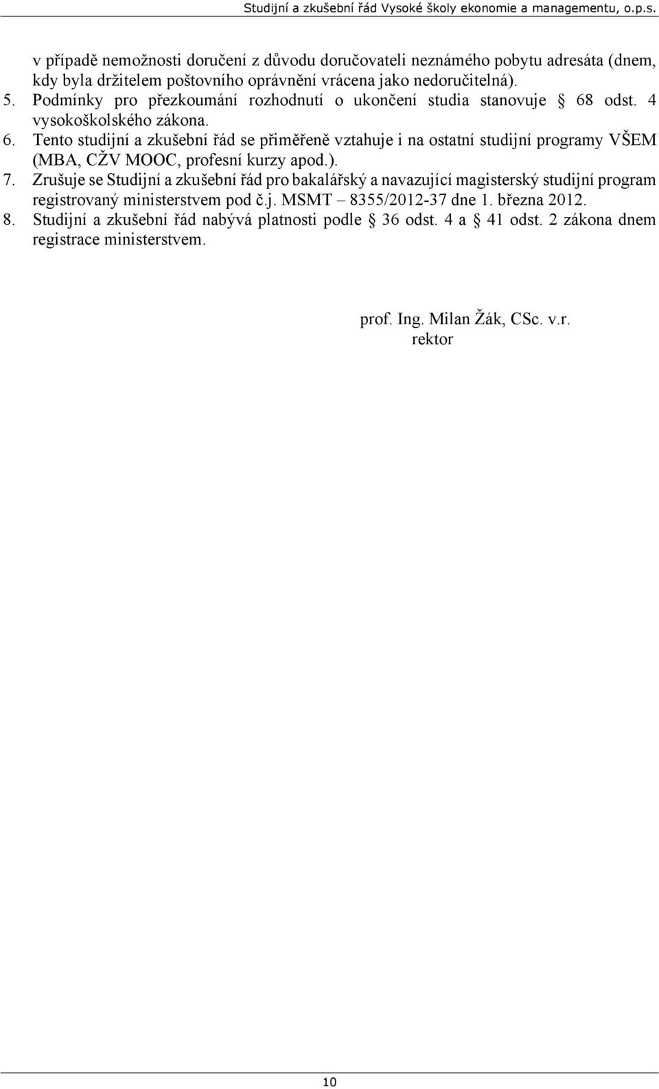 odst. 4 vysokoškolského zákona. 6. Tento studijní a zkušební řád se přiměřeně vztahuje i na ostatní studijní programy VŠEM (MBA, CŽV MOOC, profesní kurzy apod.). 7.