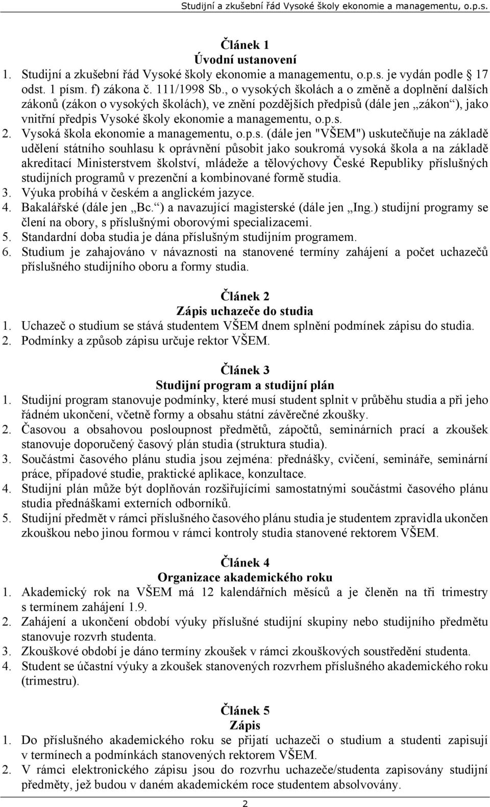 Vysoká škola ekonomie a managementu, o.p.s. (dále jen "VŠEM") uskutečňuje na základě udělení státního souhlasu k oprávnění působit jako soukromá vysoká škola a na základě akreditací Ministerstvem