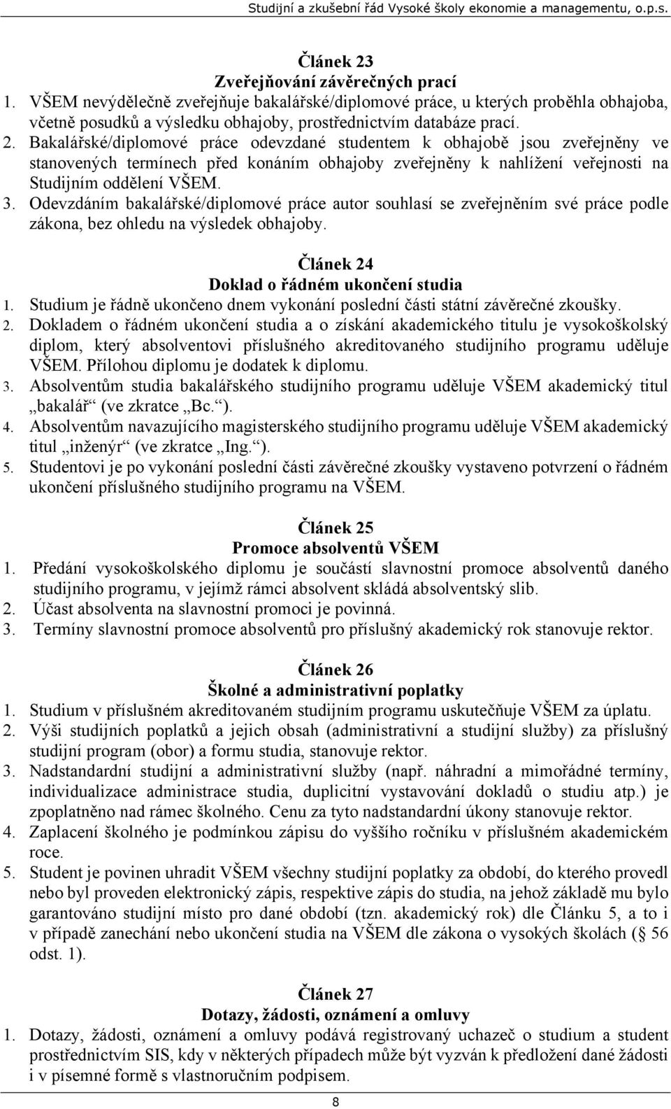 Studium je řádně ukončeno dnem vykonání poslední části státní závěrečné zkoušky. 2.