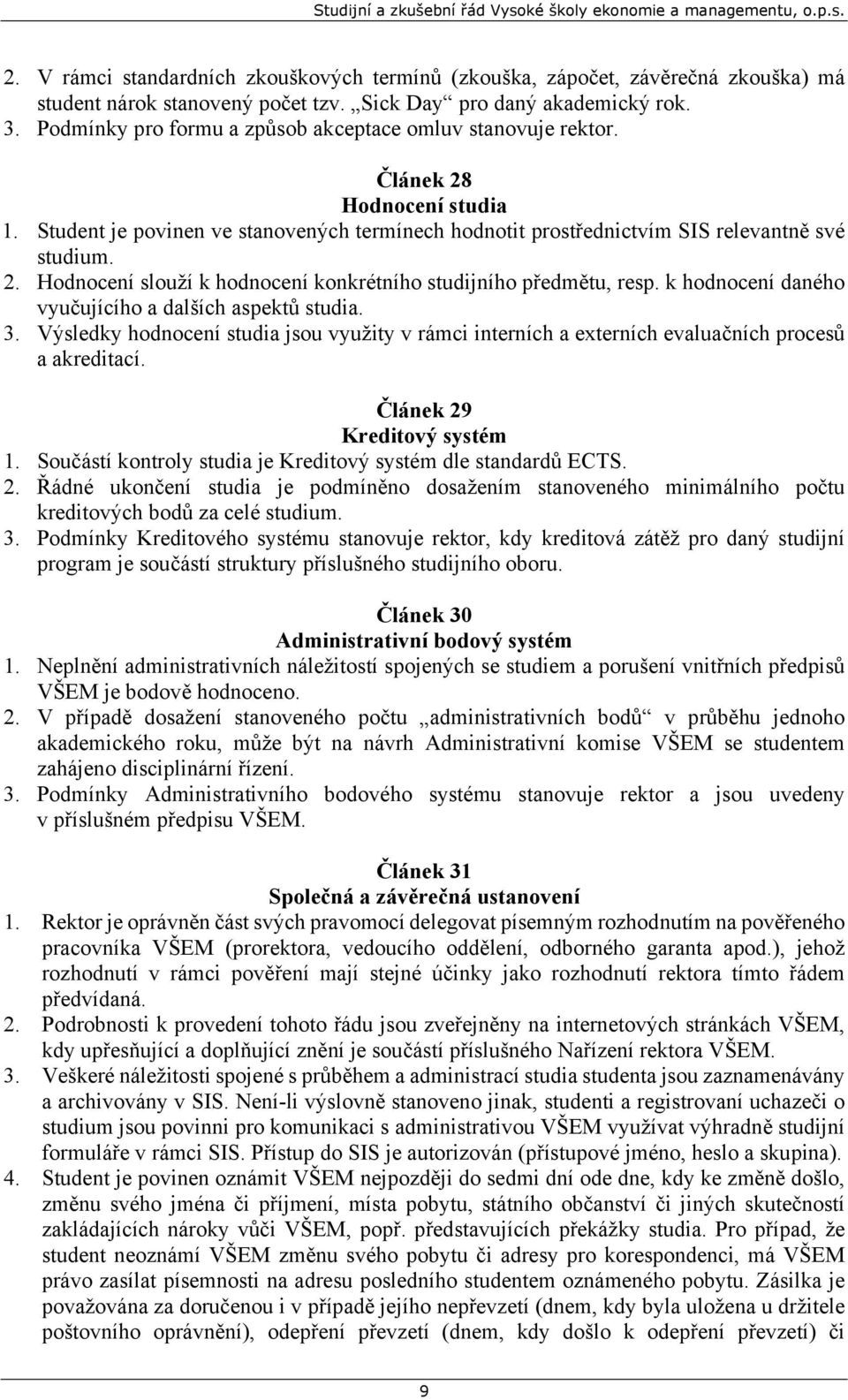 k hodnocení daného vyučujícího a dalších aspektů studia. 3. Výsledky hodnocení studia jsou využity v rámci interních a externích evaluačních procesů a akreditací. Článek 29 Kreditový systém 1.