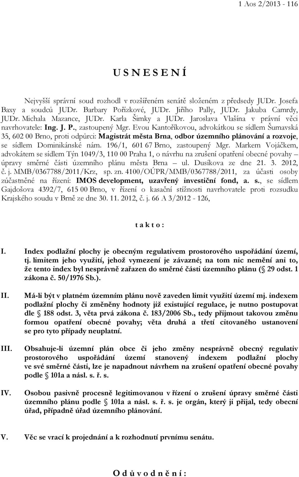 Evou Kantoříkovou, advokátkou se sídlem Šumavská 35, 602 00 Brno, proti odpůrci: Magistrát města Brna, odbor územního plánování a rozvoje, se sídlem Dominikánské nám.