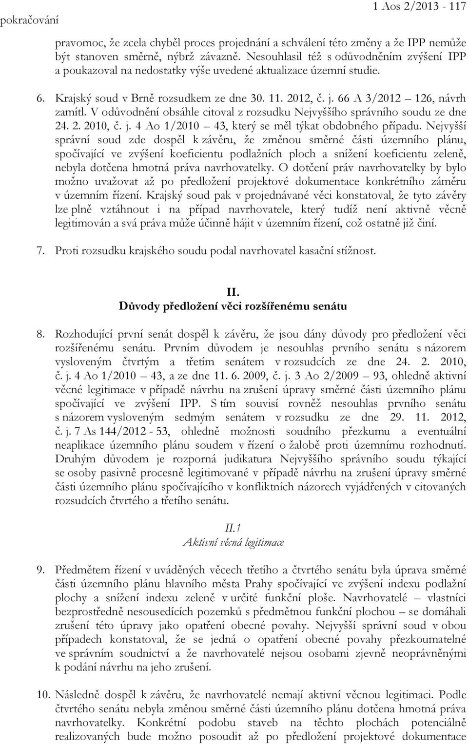 V odůvodnění obsáhle citoval z rozsudku Nejvyššího správního soudu ze dne 24. 2. 2010, č. j. 4 Ao 1/2010 43, který se měl týkat obdobného případu.