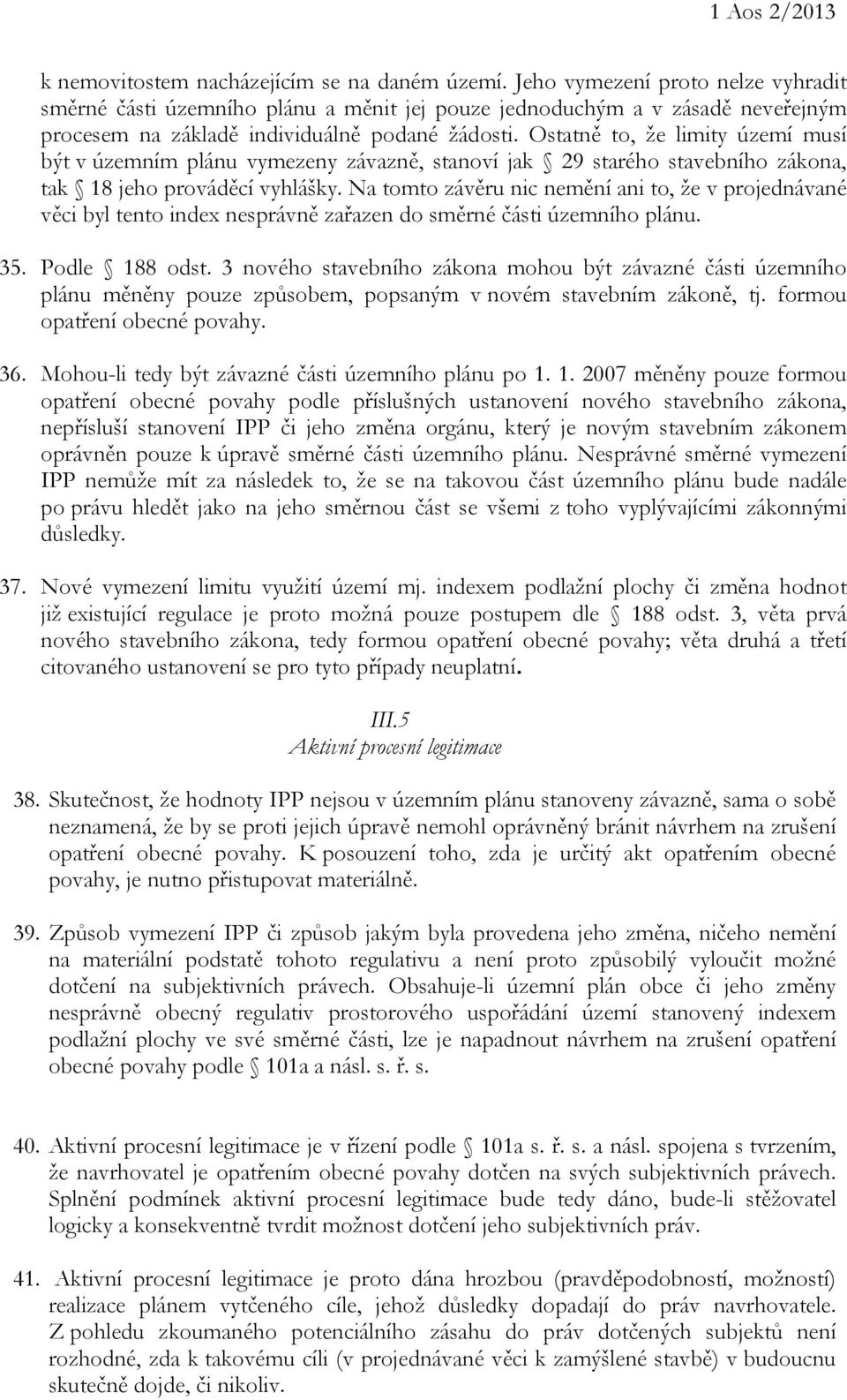 Ostatně to, že limity území musí být v územním plánu vymezeny závazně, stanoví jak 29 starého stavebního zákona, tak 18 jeho prováděcí vyhlášky.