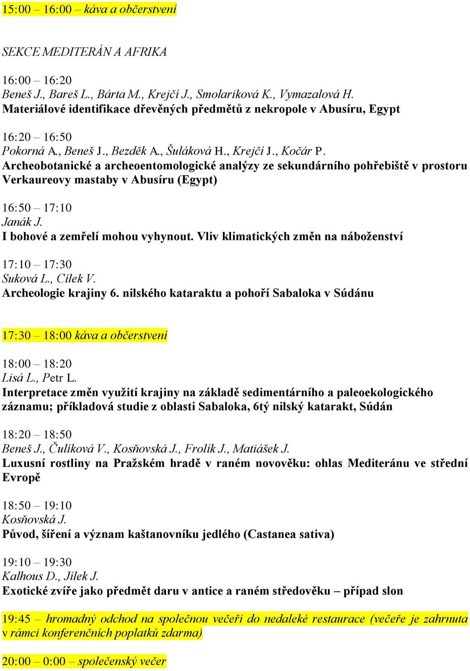Archeobotanické a archeoentomologické analýzy ze sekundárního pohřebiště v prostoru Verkaureovy mastaby v Abusíru (Egypt) 16:50 17:10 Janák J. I bohové a zemřelí mohou vyhynout.