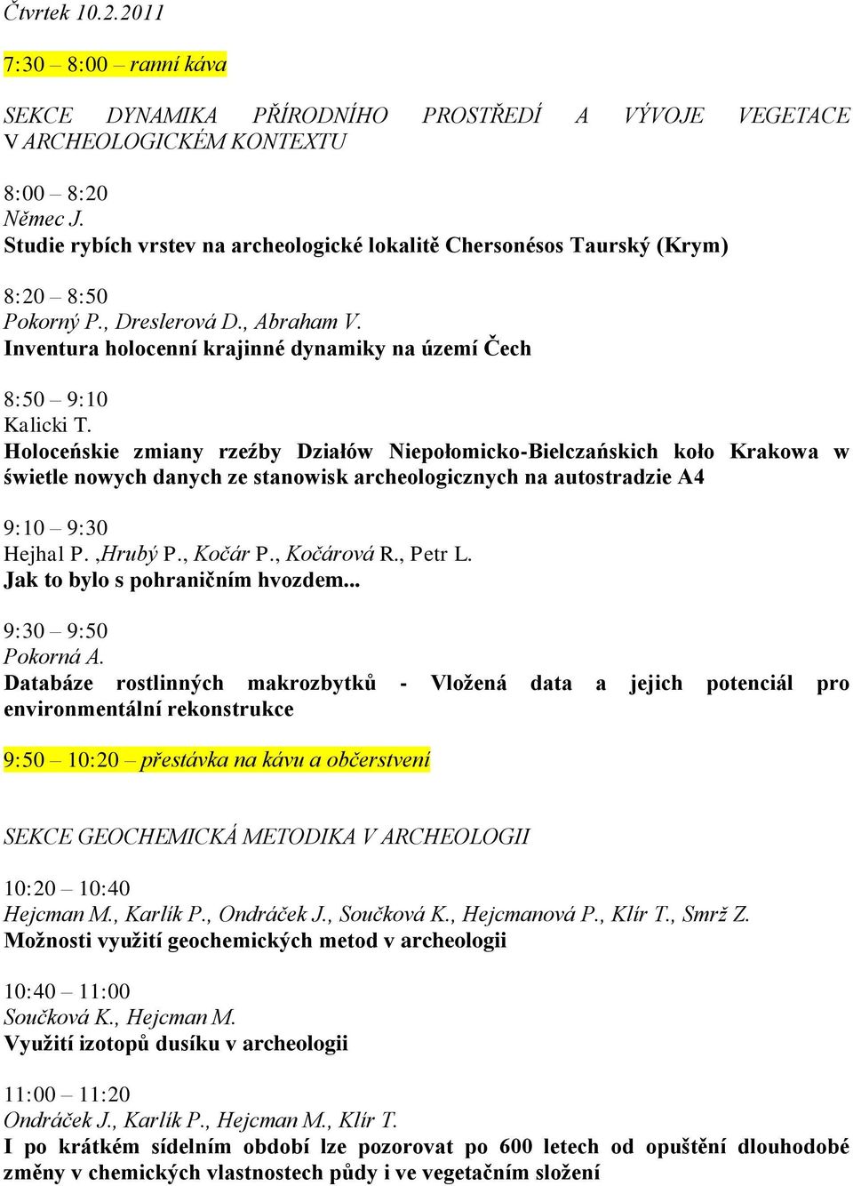 Holoceńskie zmiany rzeźby Działów Niepołomicko-Bielczańskich koło Krakowa w świetle nowych danych ze stanowisk archeologicznych na autostradzie A4 9:10 9:30 Hejhal P.,Hrubý P., Kočár P., Kočárová R.