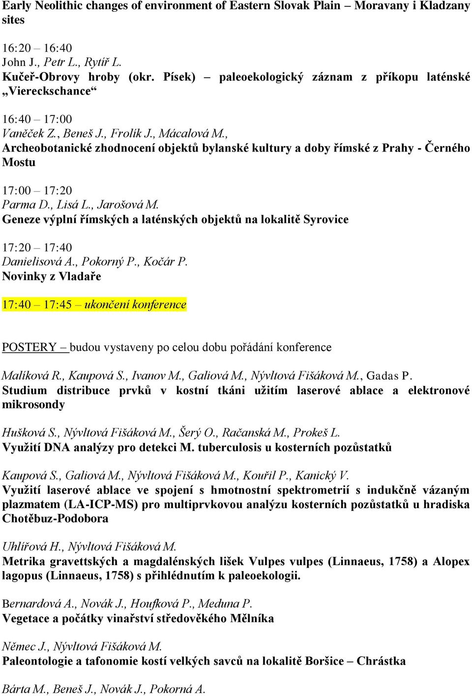 , Archeobotanické zhodnocení objektů bylanské kultury a doby římské z Prahy - Černého Mostu 17:00 17:20 Parma D., Lisá L., Jarošová M.