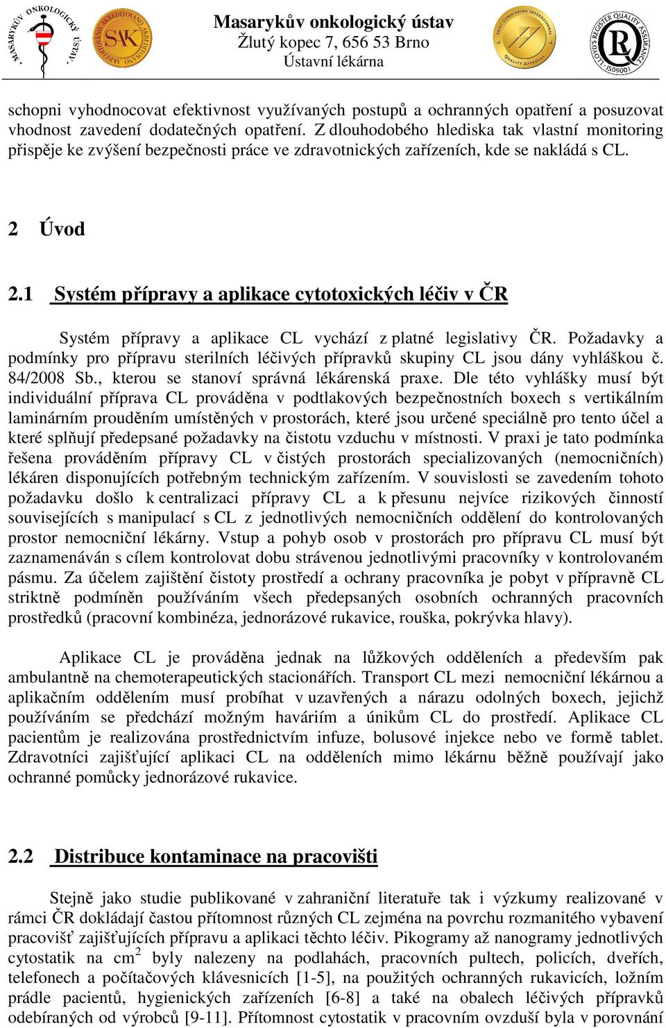 1 Systém přípravy a aplikace cytotoxických léčiv v ČR Systém přípravy a aplikace CL vychází z platné legislativy ČR.