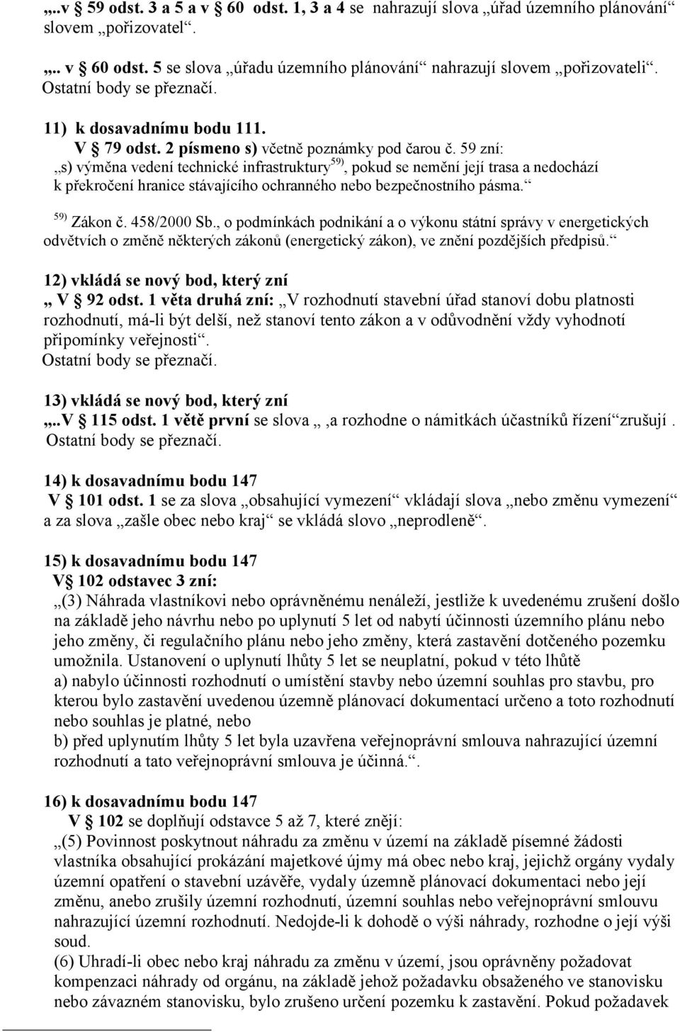59 zní: s) výměna vedení technické infrastruktury 59), pokud se nemění její trasa a nedochází k překročení hranice stávajícího ochranného nebo bezpečnostního pásma. 59) Zákon č. 458/2000 Sb.