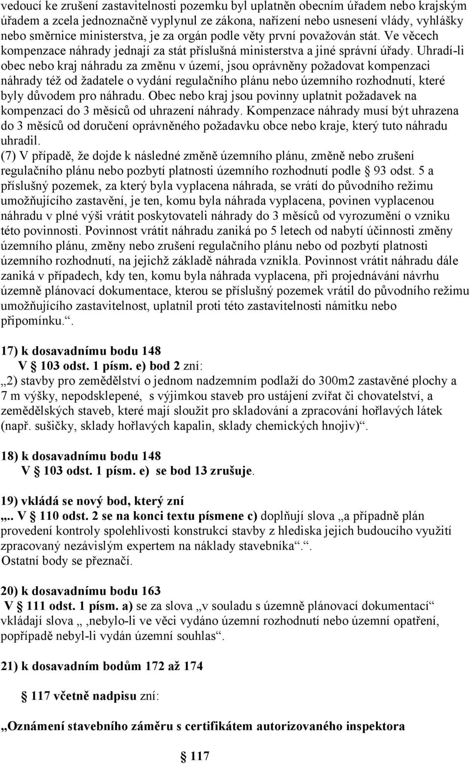 Uhradí-li obec nebo kraj náhradu za změnu v území, jsou oprávněny požadovat kompenzaci náhrady též od žadatele o vydání regulačního plánu nebo územního rozhodnutí, které byly důvodem pro náhradu.