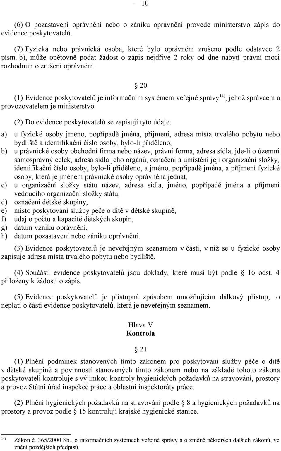 20 (1) Evidence poskytovatelů je informačním systémem veřejné správy 14), jehož správcem a provozovatelem je ministerstvo.