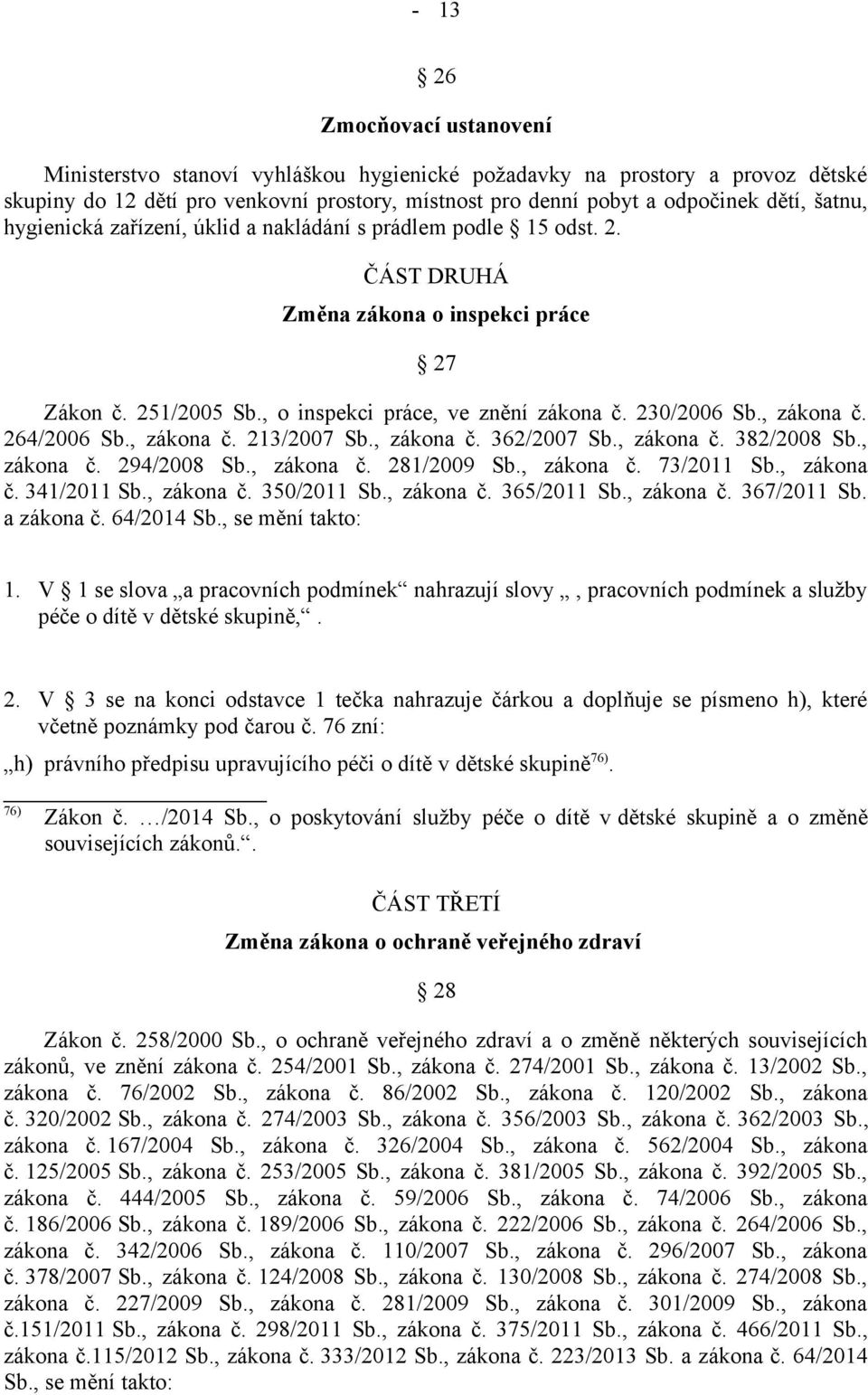 , zákona č. 264/2006 Sb., zákona č. 213/2007 Sb., zákona č. 362/2007 Sb., zákona č. 382/2008 Sb., zákona č. 294/2008 Sb., zákona č. 281/2009 Sb., zákona č. 73/2011 Sb., zákona č. 341/2011 Sb.
