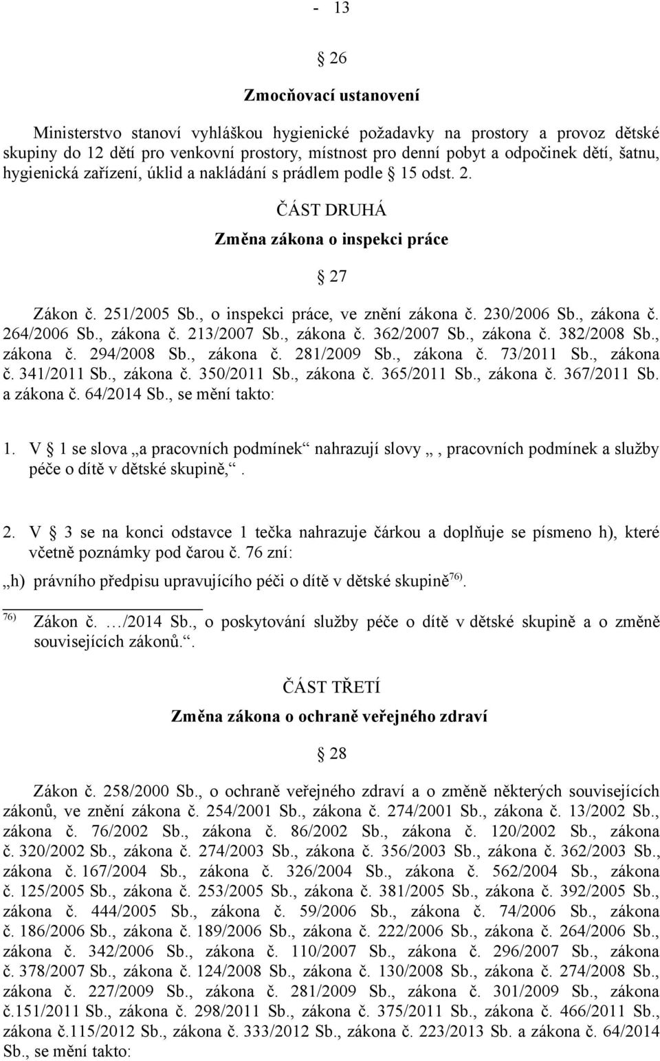 , zákona č. 264/2006 Sb., zákona č. 213/2007 Sb., zákona č. 362/2007 Sb., zákona č. 382/2008 Sb., zákona č. 294/2008 Sb., zákona č. 281/2009 Sb., zákona č. 73/2011 Sb., zákona č. 341/2011 Sb.