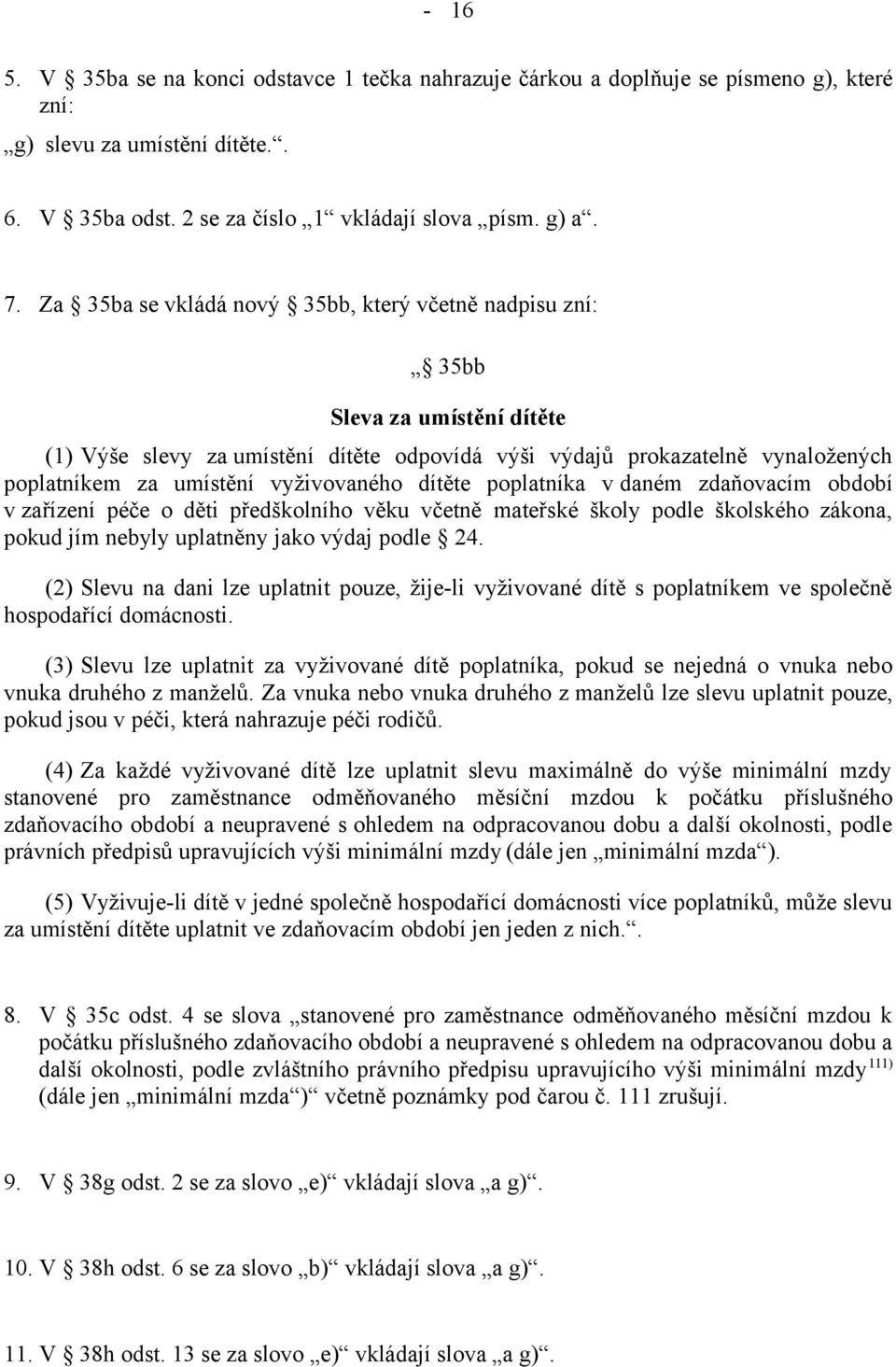 vyživovaného dítěte poplatníka v daném zdaňovacím období v zařízení péče o děti předškolního věku včetně mateřské školy podle školského zákona, pokud jím nebyly uplatněny jako výdaj podle 24.