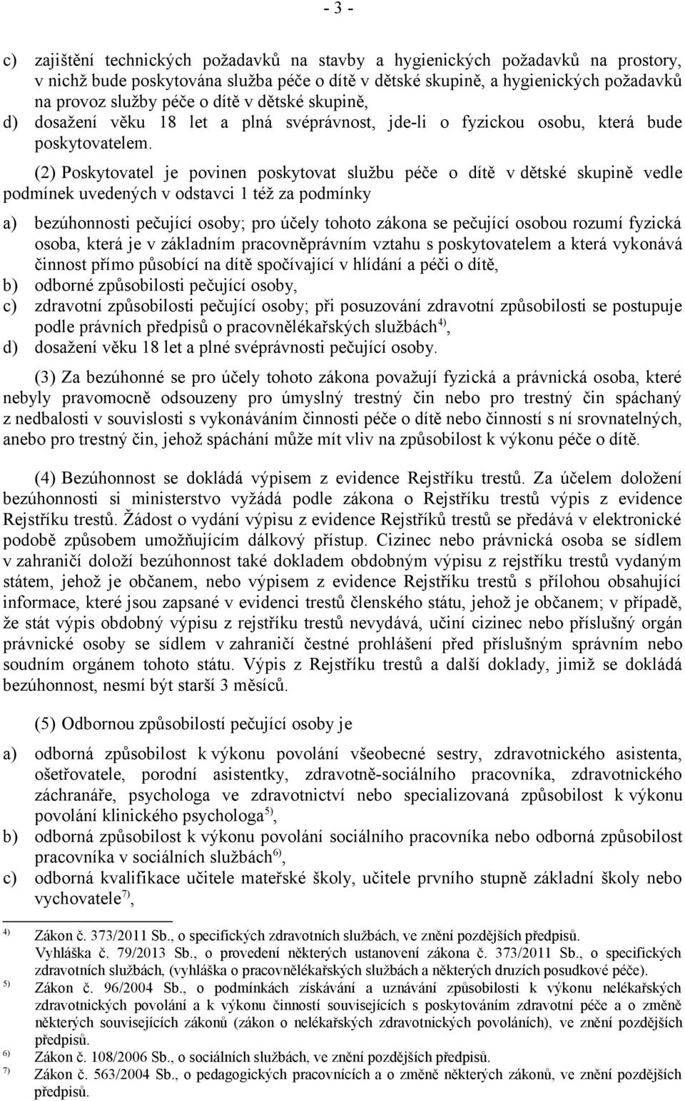 (2) Poskytovatel je povinen poskytovat službu péče o dítě v dětské skupině vedle podmínek uvedených v odstavci 1 též za podmínky a) bezúhonnosti pečující osoby; pro účely tohoto zákona se pečující