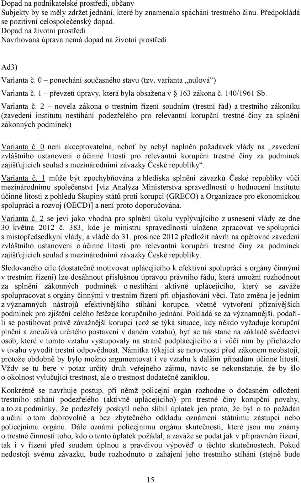 1 převzetí úpravy, která byla obsažena v 163 zákona č. 140/1961 Sb. Varianta č.