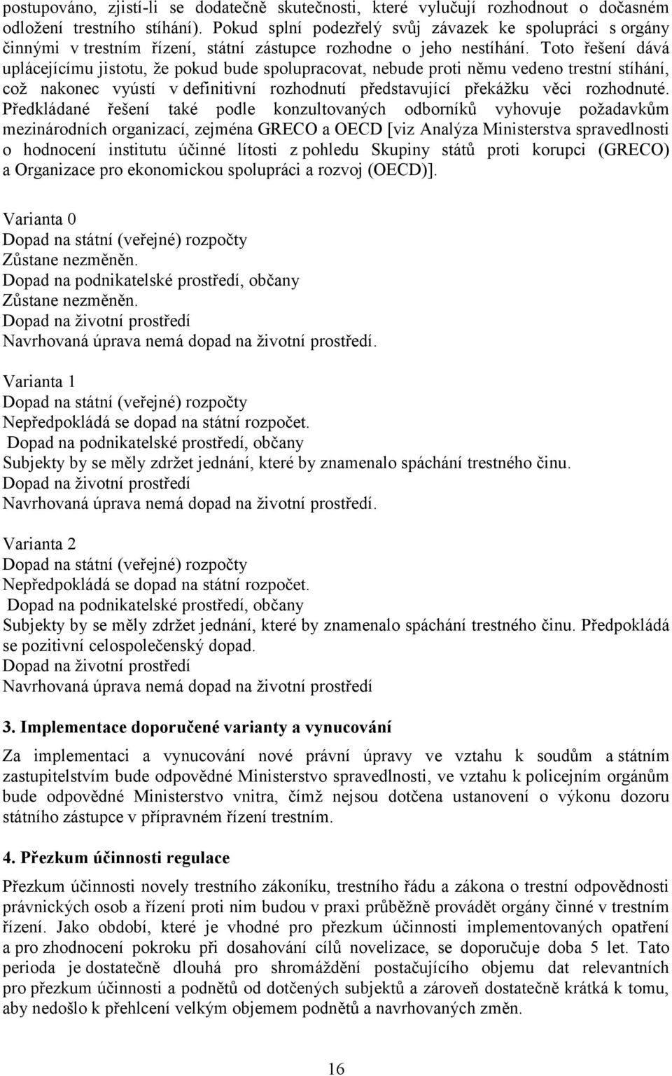 Toto řešení dává uplácejícímu jistotu, že pokud bude spolupracovat, nebude proti němu vedeno trestní stíhání, což nakonec vyústí v definitivní rozhodnutí představující překážku věci rozhodnuté.